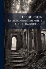 Die neuesten Religionsbegebenheiten in Frankreich.