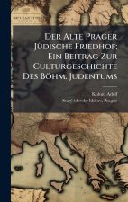 Der Alte Prager JÃ¼dische Friedhof; Ein Beitrag Zur Culturgeschichte Des BÃ¶hm. Judentums