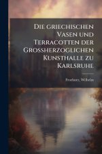 Die griechischen Vasen und Terracotten der Grossherzoglichen Kunsthalle zu Karlsruhe