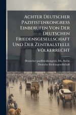 Achter Deutscher Pazifistenkongress Einberufen Von Der Deutschen Friedensgesellschaft Und Der Zentralstelle VÃ¶lkerrecht