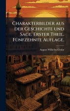 Charakterbilder aus der Geschichte und Sage. Erster Theil. FÃ¼nfzehnte Auflage.