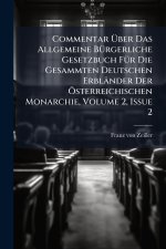 Commentar Ãber Das Allgemeine BÃ¼rgerliche Gesetzbuch FÃ¼r Die Gesammten Deutschen ErblÃ¤nder Der Ãsterreichischen Monarchie, Volume 2, Issue 2