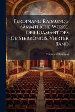 Ferdinand Raimund's sÃ¤mmtliche Werke. Der Diamant des GeisterkÃ¶nigs, Vierter Band