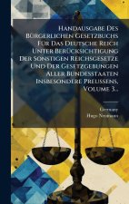 Handausgabe Des BÃ¼rgerlichen Gesetzbuchs FÃ¼r Das Deutsche Reich Unter BerÃ¼cksichtigung Der Sonstigen Reichsgesetze Und Der Gesetzgebungen Aller Bun