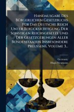 Handausgabe Des BÃ¼rgerlichen Gesetzbuchs FÃ¼r Das Deutsche Reich Unter BerÃ¼cksichtigung Der Sonstigen Reichsgesetze Und Der Gesetzgebungen Aller Bun