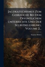 Jagdkatechismus Zum Gebrauche Bei Dem Ãffentlichen Unterrichte Und Der Selbstbelehrung, Volume 2...