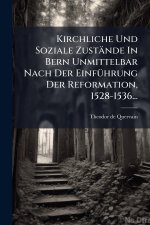 Kirchliche Und Soziale ZustÃ¤nde In Bern Unmittelbar Nach Der EinfÃ¼hrung Der Reformation, 1528-1536...