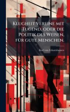 Klugheit vereine mit Tugend, oder die Politik des Weisen, fÃ¼r gute Menschen.
