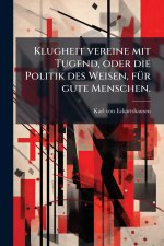 Klugheit vereine mit Tugend, oder die Politik des Weisen, fÃ¼r gute Menschen.