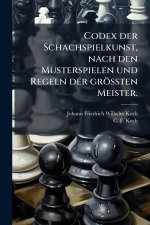 Codex der Schachspielkunst, nach den Musterspielen und Regeln der grÃ¶Ãten Meister.