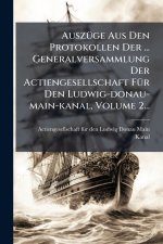 AuszÃ¼ge Aus Den Protokollen Der ... Generalversammlung Der Actiengesellschaft FÃ¼r Den Ludwig-donau-main-kanal, Volume 2...