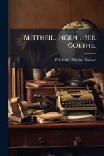 Mittheilungen Ã¼ber Goethe.