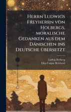 Herrn Ludwigs Freyherrn von Holbergs, moralische Gedanken aus dem DÃ¤nischen ins Deutsche Ã¼bersetzt