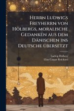 Herrn Ludwigs Freyherrn von Holbergs, moralische Gedanken aus dem DÃ¤nischen ins Deutsche Ã¼bersetzt