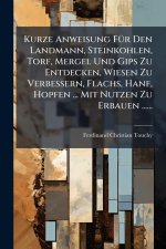 Kurze Anweisung FÃ¼r Den Landmann, Steinkohlen, Torf, Mergel Und Gips Zu Entdecken, Wiesen Zu Verbessern, Flachs, Hanf, Hopfen ... Mit Nutzen Zu Erbau