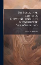 Die Seele, ihre Existenz, Entwickelung und wiederholte VerkÃ¶rperung
