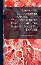 Archiv fÃ¼r pathologische Anatomie und Physiologie und fÃ¼r Klinische Medizin, Band 123, Folge XII., Band III.
