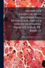 Archiv fÃ¼r pathologische Anatomie und Physiologie und fÃ¼r Klinische Medizin, Band 123, Folge XII., Band III.