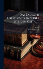 Das Badische Forstgesetz in seiner jetzigen Gestalt.