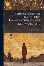 Versuch Ãber die Natur und UnverÃ¤nderlichkeit der Wahrheit...