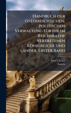 Handbuch der Ã¶sterreichischen, politischen Verwaltung fÃ¼r die im Reichsrathe vertretenen KÃ¶nigreiche und LÃ¤nder, Erster Band