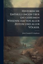 Historische Enthullungen Ã¼ber die geheimen Wissenschaften aller Zeiten und aller VÃ¶lker.