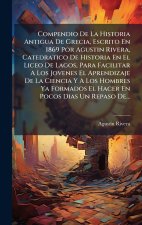 Compendio De La Historia Antigua De Grecia, Escrito En 1869 Por Agustin Rivera, Catedratico De Historia En El Liceo De Lagos, Para Facilitar A Los Jov