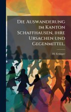 Die Auswanderung im Kanton Schaffhausen, ihre Ursachen und Gegenmittel.