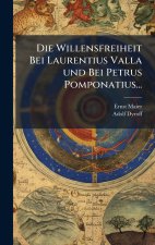 Die Willensfreiheit Bei Laurentius Valla und Bei Petrus Pomponatius...