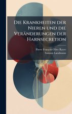 Die Krankheiten der Nieren und die VerÃ¤nderungen der Harnsecretion