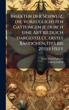 Insekten der Schweiz, die vorzÃ¼glichsten Gattungen je durch eine Art bildlich dargestellt, erstes BÃ¤ndchen, 1tes bis 20tes Heft