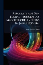 Resultate Aus Den Beobachtungen Des Magnetischen Vereins Im Jahre 1836-1841