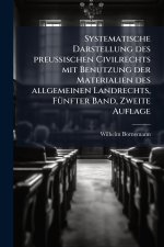 Systematische Darstellung des preuÃischen Civilrechts mit Benutzung der Materialien des allgemeinen Landrechts, FÃ¼nfter Band, Zweite Auflage