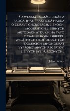 SlovenskÃ½ domÃ¡ci lekÃ¡r a radca; inÃ¡e, PraktickÃ¡ nauka o zdravÃ­, chorobÃ¡ch, liekoch, modernÃ½ch lieebnÃ½ch metÃ³dach atd'. Kniha tÃ¡to obsahuje