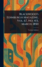 Blackwood's Edinburgh Magazine, Vol. 67, No. 413, March, 1850