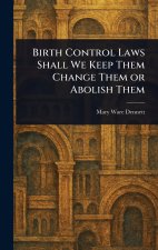 Birth Control Laws Shall We Keep Them Change Them or Abolish Them