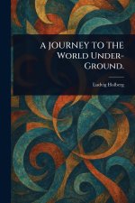 A JOURNEY TO THE World Under-Ground.