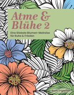 Atme & Blühe 2. Eine weltweite Blumen-Malreise für Ruhe und Frieden.