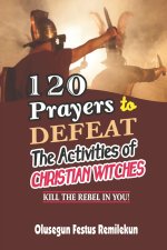 120 PRAYERS TO DEFEAT THE ACTIVITIES OF CHRISTIAN WITCHES
