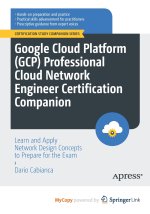 Google Cloud Platform (GCP) Professional Cloud Network Engineer Certification Companion