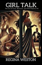 Girl Talk... The Art Of Love... Betrayal... And Gold Digging 101