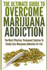 The Ultimate Guide To Overcome Marijuana Addiction