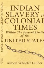 Indian Slavery in Colonial Times Within the Present Limits of the United States