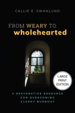 From Weary to Wholehearted (Large Print Edition)