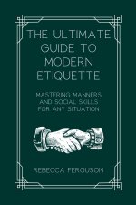 The Ultimate Guide to Modern Etiquette