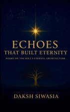 Echoes That Built Eternity Poems on the Soul's Eternal Architecture