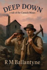 Deep Down, A Tale of the Cornish Mines