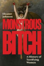 Monstrous Bitch – A History of Terrifying Women