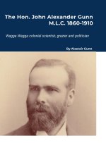 The Hon. John Alexander Gunn M.L.C. 1860-1910