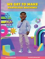 We Get to Make Marvelous Machines